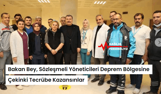 Bakan Bey, Sözleşmeli Yöneticileri Deprem Bölgesine Çekinki Tecrübe Kazansınlar