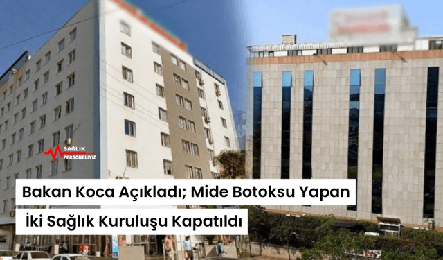 Bakan Koca Açıkladı; Mide Botoksu Yapan İki Sağlık Kuruluşu Kapatıldı