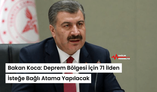 Bakan Koca: Deprem Bölgesi İçin 71 İlden İsteğe Bağlı Atama Yapılacak