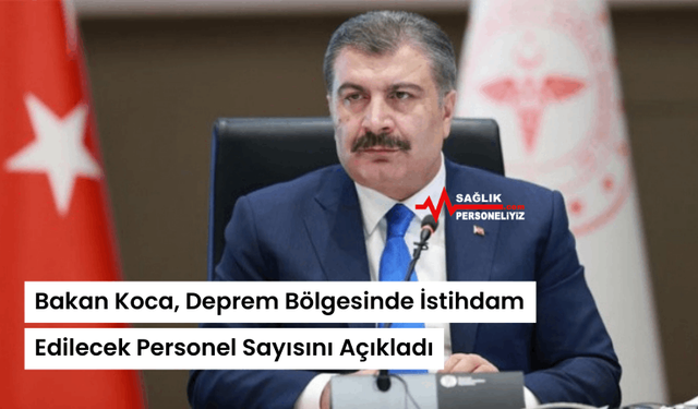 Bakan Koca, Deprem Bölgesinde İstihdam Edilecek Personel Sayısını Açıkladı