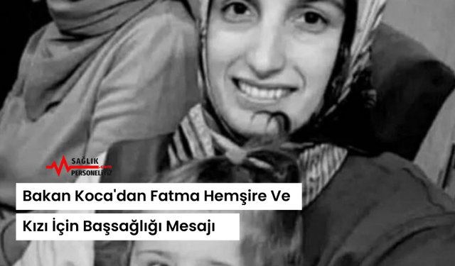 Bakan Koca'dan Fatma Hemşire ve Kızı İçin Başsağlığı Mesajı