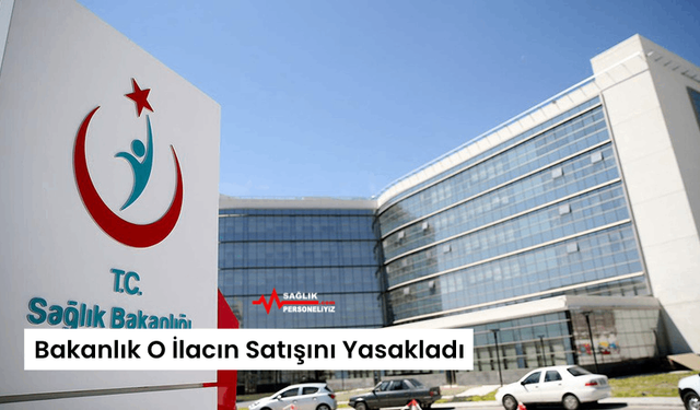 Bakanlık O İlacın Satışını Yasakladı