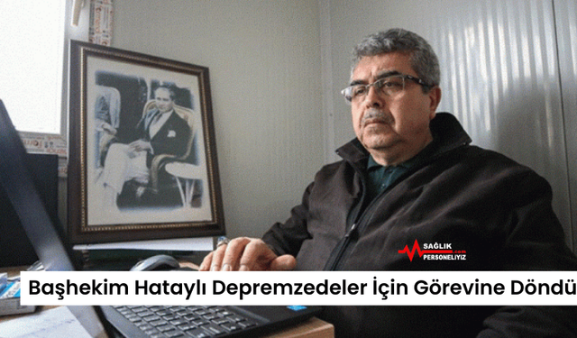 Başhekim Hataylı Depremzedeler İçin Görevine Döndü