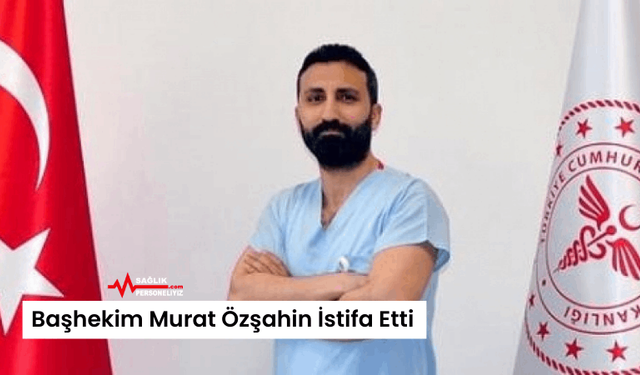 Başhekim Murat Özşahin İstifa Etti