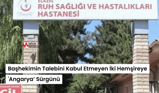 Başhekimin Talebini Kabul Etmeyen İki Hemşireye 'Angarya’ Sürgünü