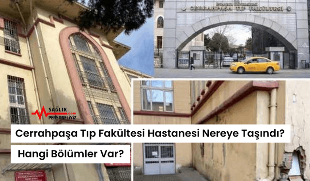 Cerrahpaşa Tıp Fakültesi Hastanesi Nereye Taşındı? Hangi Bölümler Var?