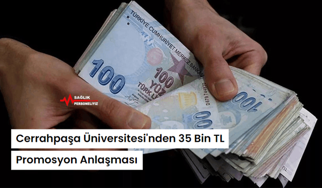 Cerrahpaşa Üniversitesi'nden 35 Bin TL Promosyon Anlaşması