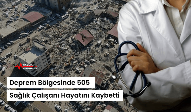 Deprem Bölgesinde 505 Sağlık Çalışanı Hayatını Kaybetti