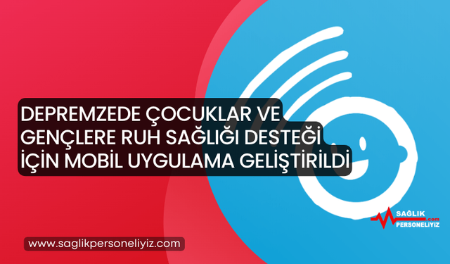 Depremzede Çocuklar Ve Gençlere Ruh Sağlığı Desteği İçin Mobil Uygulama Geliştirildi