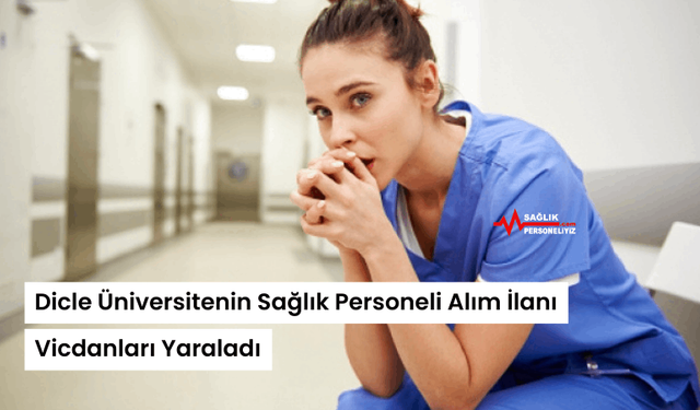 Dicle Üniversitenin Sağlık Personeli Alım İlanı Vicdanları Yaraladı