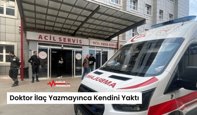 Doktor İlaç Yazmayınca Kendini Yaktı