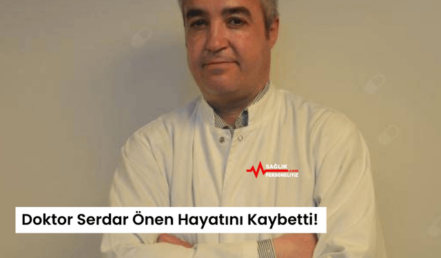 Doktor Serdar Önen Hayatını Kaybetti!