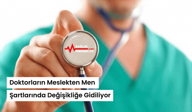 Doktorların Meslekten Men Şartlarında Değişikliğe Gidiliyor