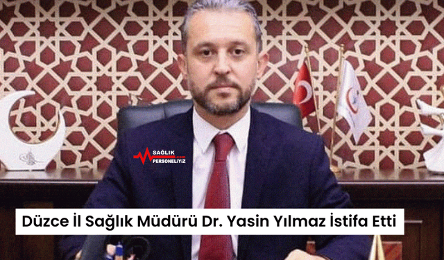 Düzce İl Sağlık Müdürü Dr. Yasin Yılmaz İstifa Etti