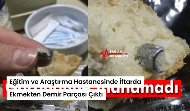 Eğitim ve Araştırma Hastanesinde İftarda Ekmekten Demir Parçası Çıktı