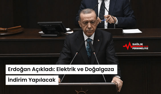 Erdoğan Açıkladı: Elektrik ve Doğalgaza İndirim Yapılacak