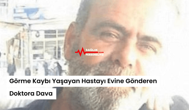 Görme Kaybı Yaşayan Hastayı Evine Gönderen Doktora Dava