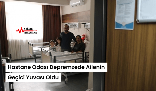 Hastane Odası Depremzede Ailenin Geçici Yuvası Oldu