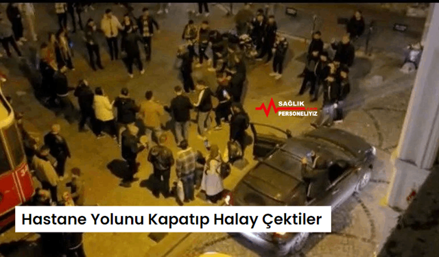 Hastane Yolunu Kapatıp Halay Çektiler