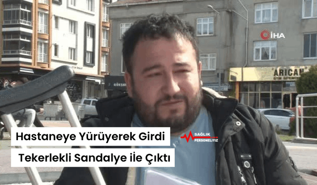 Hastaneye Yürüyerek Girdi, Tekerlekli Sandalye iİe Çıktı