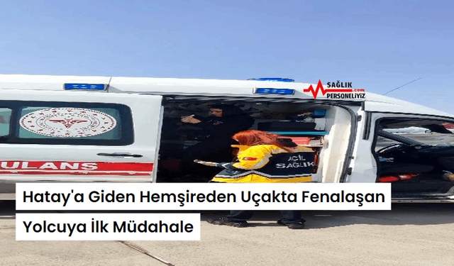 Hatay'a Giden Hemşireden Uçakta Fenalaşan Yolcuya İlk Müdahale