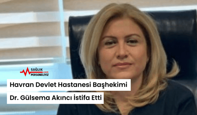 Havran Devlet Hastanesi Başhekimi Dr. Gülsema Akıncı İstifa Etti