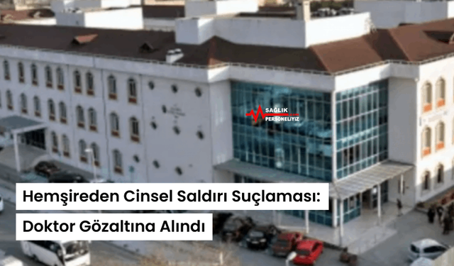 Hemşireden Cinsel Saldırı Suçlaması: Doktor Gözaltına Alındı