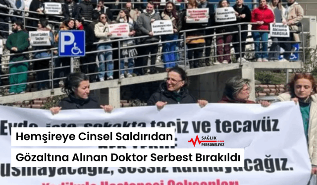 Hemşireye Cinsel Saldırıdan Gözaltına Alınan Doktor Serbest Bırakıldı