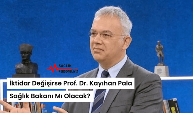 İktidar Değişirse Prof. Dr. Kayıhan Pala Sağlık Bakanı Mı Olacak?