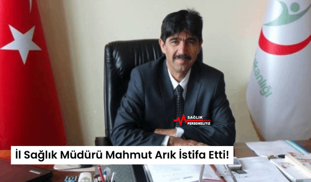 İl Sağlık Müdürü Mahmut Arık İstifa Etti!