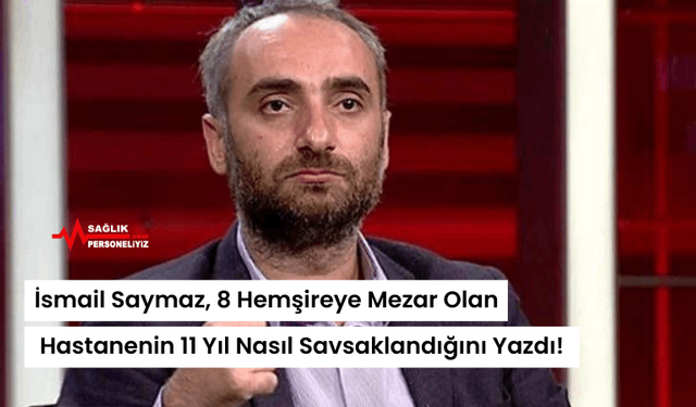 İsmail Saymaz, 8 Hemşireye Mezar Olan Hastanenin 11 Yıl Nasıl Savsaklandığını Yazdı!