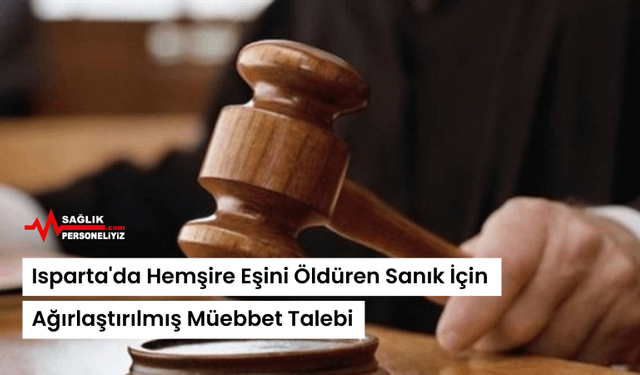 Isparta'da Hemşire Eşini Öldüren Sanık İçin Ağırlaştırılmış Müebbet Talebi