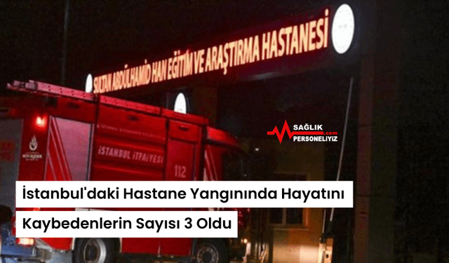 İstanbul'daki Hastane Yangınında Hayatını Kaybedenlerin Sayısı 3 Oldu