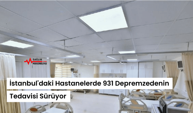 İstanbul'daki Hastanelerde 931 Depremzedenin Tedavisi Sürüyor