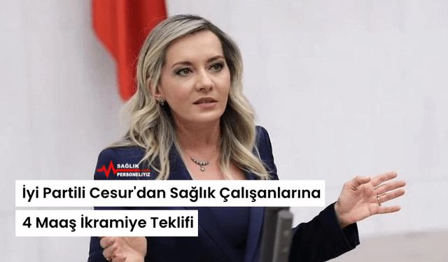 İyi Partili Cesur'dan Sağlık Çalışanlarına 4 Maaş İkramiye Teklifi