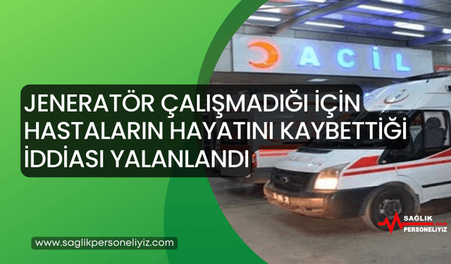 Jeneratör Çalışmadığı İçin Hastaların Hayatını Kaybettiği İddiası Yalanlandı