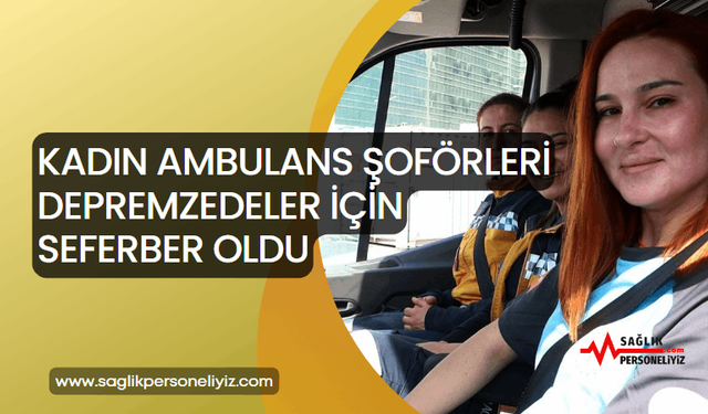 Kadın Ambulans Şoförleri, Depremzedeler İçin Seferber Oldu