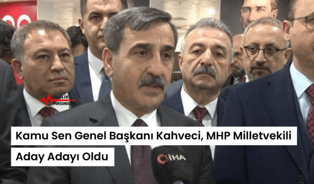 Kamu Sen Genel Başkanı Kahveci, MHP Milletvekili Aday Adayı Oldu