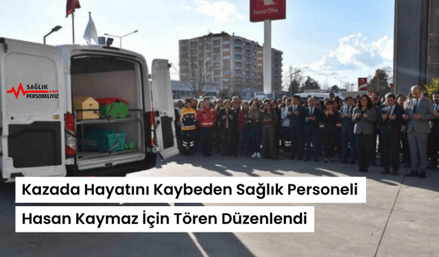 Kazada Hayatını Kaybeden Sağlık Personeli Hasan Kaymaz İçin Tören Düzenlendi