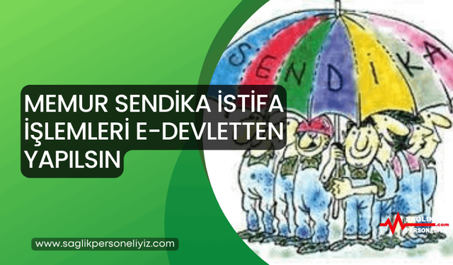 Memur Sendika İstifa İşlemleri E-Devletten Yapılsın