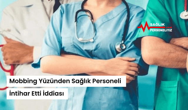 Mobbing Yüzünden Sağlık Personeli İntihar Etti İddiası