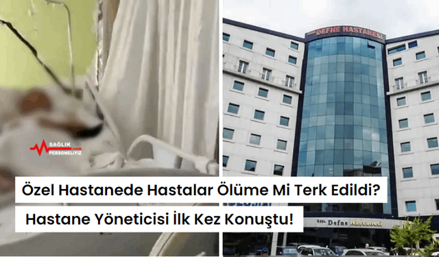 Özel Hastanede Hastalar Ölüme Mi Terk Edildi? Hastane Yöneticisi İlk Kez Konuştu!