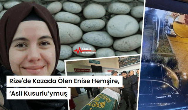 Rize'de Kazada Ölen Enise Hemşire, ‘Asli Kusurlu’ymuş