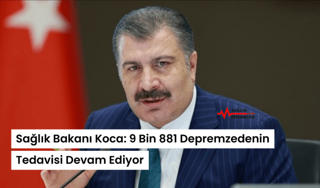 Sağlık Bakanı Koca: 9 Bin 881 Depremzedenin Tedavisi Devam Ediyor