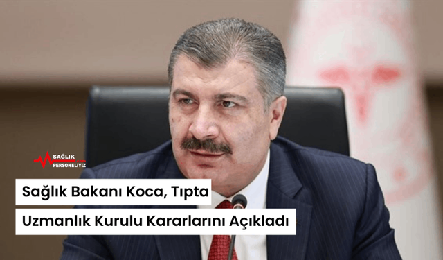 Sağlık Bakanı Koca, Tıpta Uzmanlık Kurulu Kararlarını Açıkladı