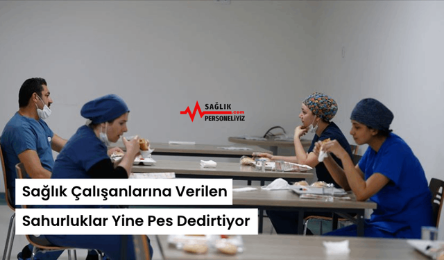 Sağlık Çalışanlarına Verilen Sahurluklar Yine Pes Dedirtiyor