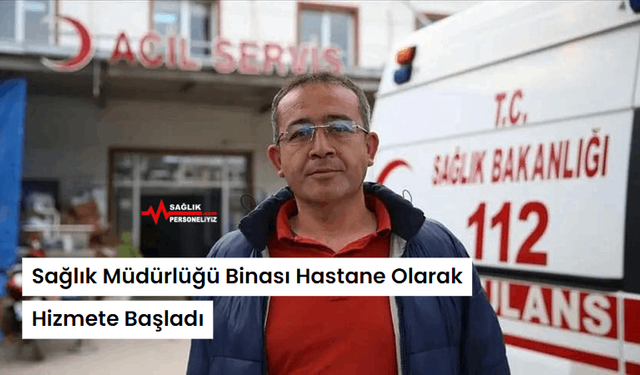 Sağlık Müdürlüğü Binası Hastane Olarak Hizmete Başladı