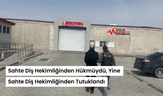 Sahte Diş Hekimliğinden Hükümlüydü, Yine Sahte Diş Hekimliğinden Tutuklandı