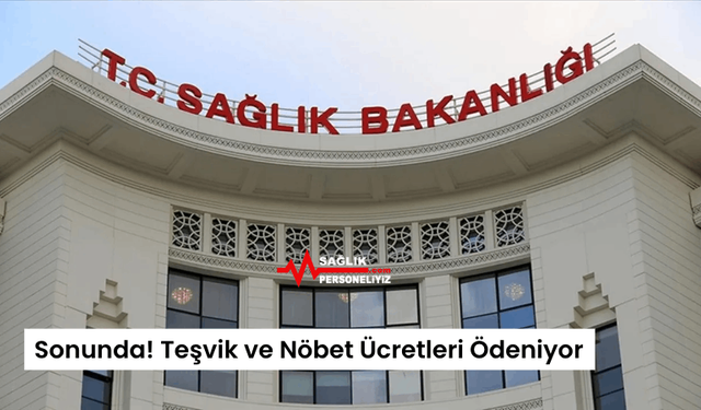 Sonunda! Teşvik ve Nöbet Ücretleri Ödeniyor