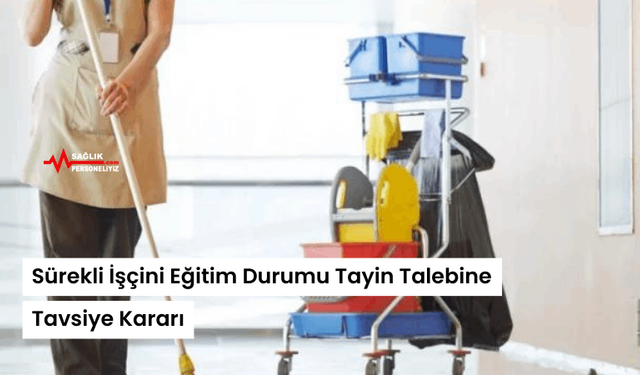 Sürekli İşçini Eğitim Durumu Tayin Talebine Tavsiye Kararı